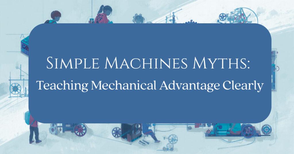 Illustration of students using simple machines to understand mechanical advantage and debunk common classroom myths.