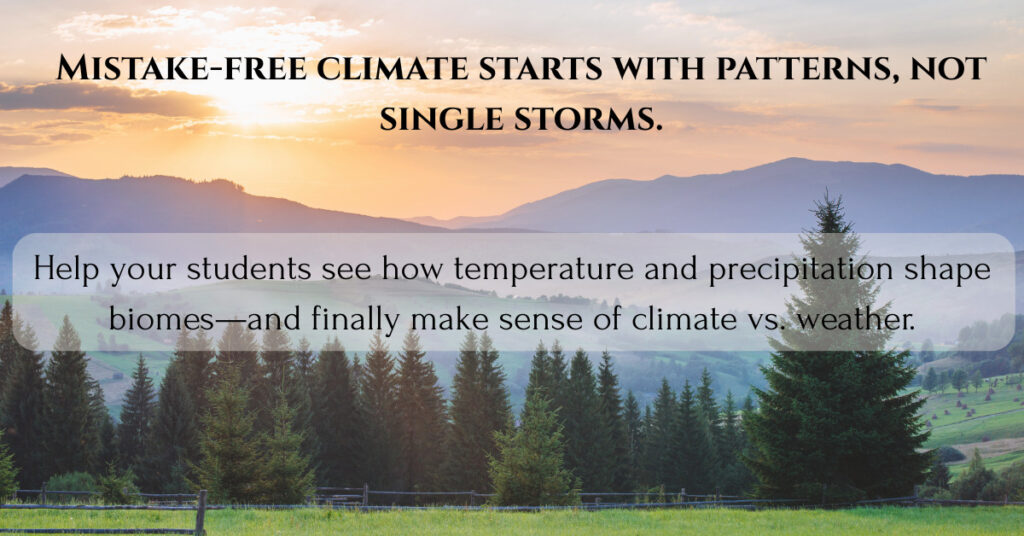 Landscape photo of foggy pine-covered hills at sunrise with text that reads, “Mistake-free climate starts with patterns, not single storms. Help your students see how temperature and precipitation shape biomes—and finally make sense of climate vs. weather.”